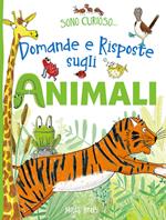 Domande e risposte sugli animali. Sono curioso.... Ediz. a colori