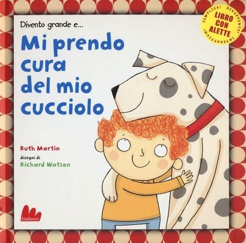 Divento grande e... mi prendo cura del mio cucciolo - Ruth Martin,Richard Watson - 2