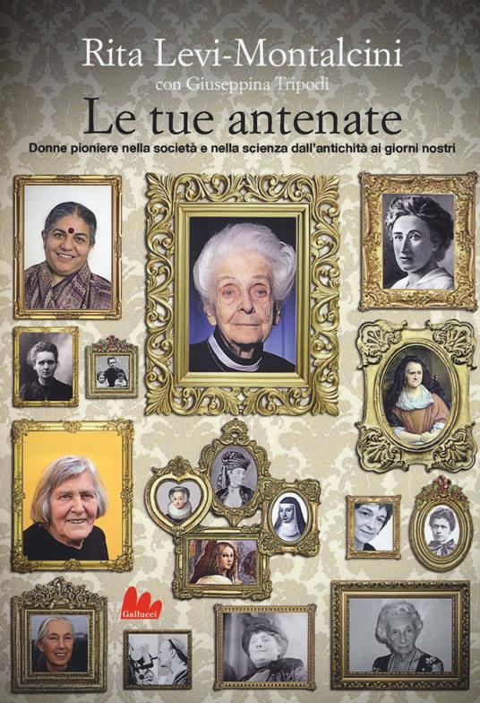 Le tue antenate. Donne pioniere nella società e nella scienza dall'antichità ai giorni nostri - Rita Levi-Montalcini,Giuseppina Tripodi - copertina