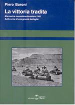 La vittoria tradita. Marmarica novembre-dicembre 1941. Sulle orme di una grande battaglia