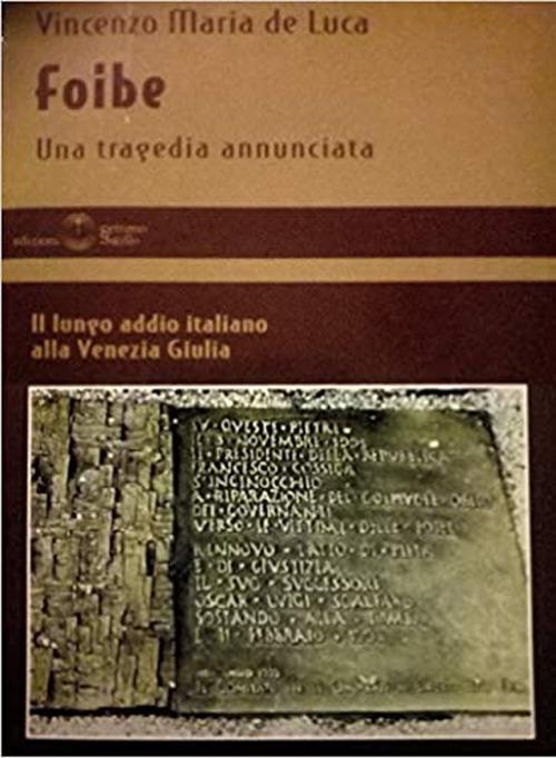 Foibe. Una tragedia annunciata. Il lungo addio italiano alla Venezia Giulia - Vincenzo M. De Luca - copertina