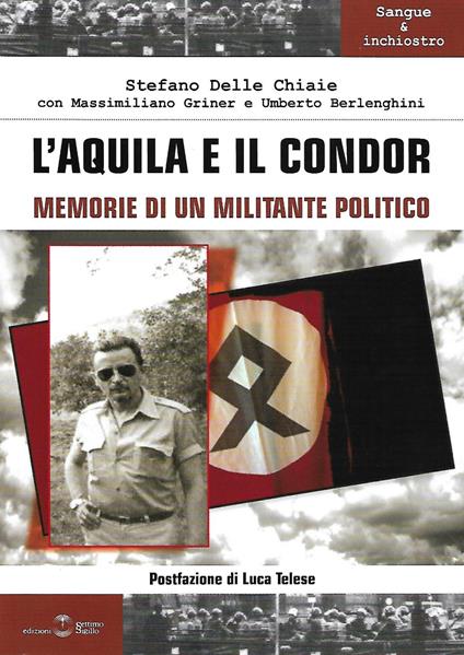 L' aquila e il condor. Memorie di un militante politico - Stefano Delle Chiaie,Massimiliano Griner,Umberto Berlenghini - copertina