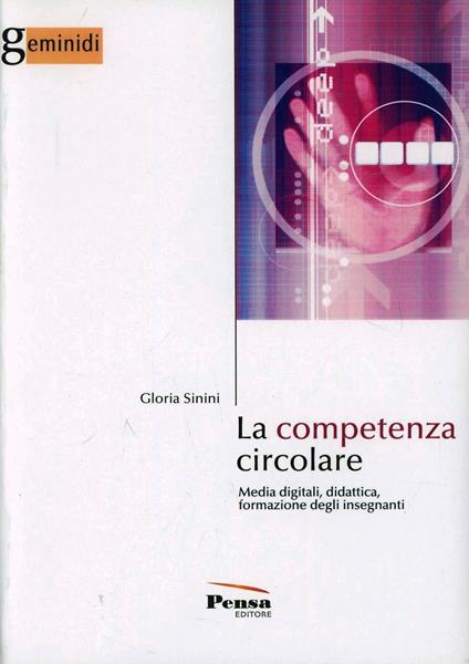 La competenza circolare. Media digitali, didattica, formazione degli insegnanti - Gloria Sinini - copertina