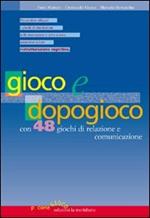 Gioco e dopogioco. Con 48 giochi di relazione e comunicazione