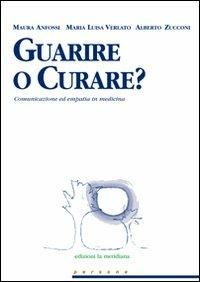 Guarire o curare? Comunicazione ed empatia in medicina - Maura Anfossi,M. Luisa Verlato,Alberto Zucconi - copertina