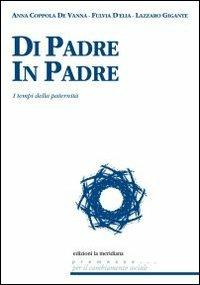 Di padre in padre. I tempi della paternità - Anna Coppola De Vanna,Fulvia D'Elia,Lazzaro Gigante - copertina