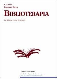 Biblioterapia. La lettura come benessere - Barbara Rossi - copertina