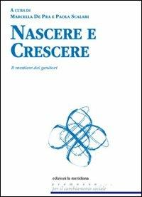 Nascere e crescere. Il mestiere dei genitori - Marcella De Pra,Paola Scalari - copertina