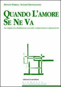 Quando l'amore se ne va. La coppia tra disillusioni, accordi, compromessi e separazioni - Donato Torelli,Ignazio Grattagliano - copertina