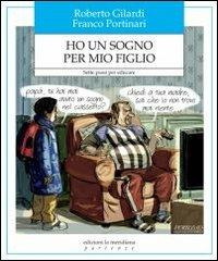 Ho un sogno per mio figlio. Sette passi per educare - Roberto Gilardi,Franco Portinari - copertina