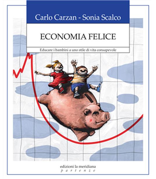 Economia felice. Educare i bambini a uno stile di vita consapevole - Carlo Carzan,Sonia Scalco - ebook