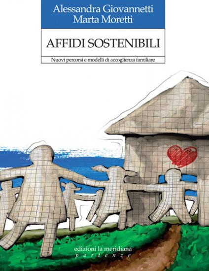 Affidi sostenibili. Nuovi percorsi e modelli di accoglienza familiare - Alessandra Giovannetti,Marta Moretti - copertina