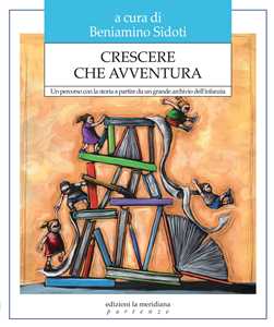 Libro Crescere che avventura. Un percorso con la storia a partire da un grande archivio dell'infanzia 