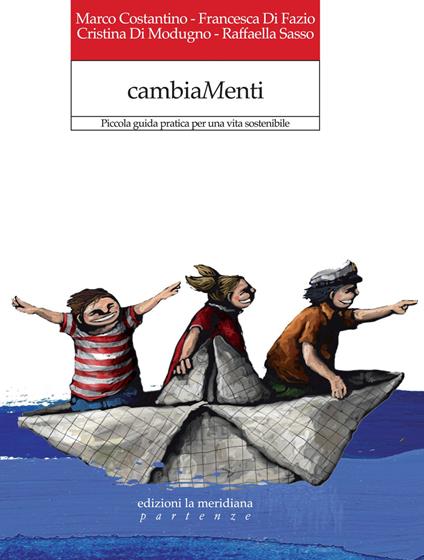 CambiaMenti. Piccola guida pratica per una vita sostenibile - Marco Costantino,Francesca Di Fazio,Cristina Di Modugno - copertina