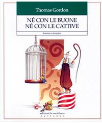 Né con le buone né con le cattive. Bambini e disciplina - Thomas Gordon - copertina