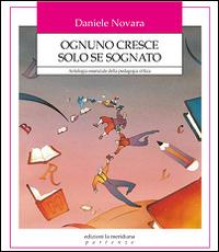 Ognuno cresce solo se sognato. Antologia essenziale della pedagogia critica - Daniele Novara - copertina