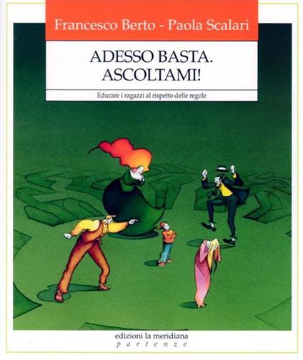 Adesso basta. Ascoltami! Educare i ragazzi al rispetto delle regole - Francesco Berto,Paola Scalari - copertina