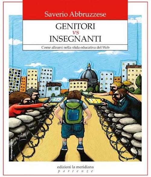 Genitori vs insegnanti. Come allearsi nella sfida educativa del web - Saverio Abbruzzese - copertina