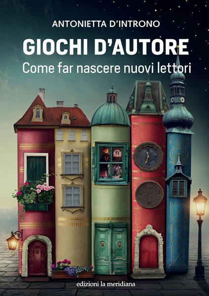 Giochi d'autore. Come far nascere nuovi lettori - Antonietta D'Introno - ebook