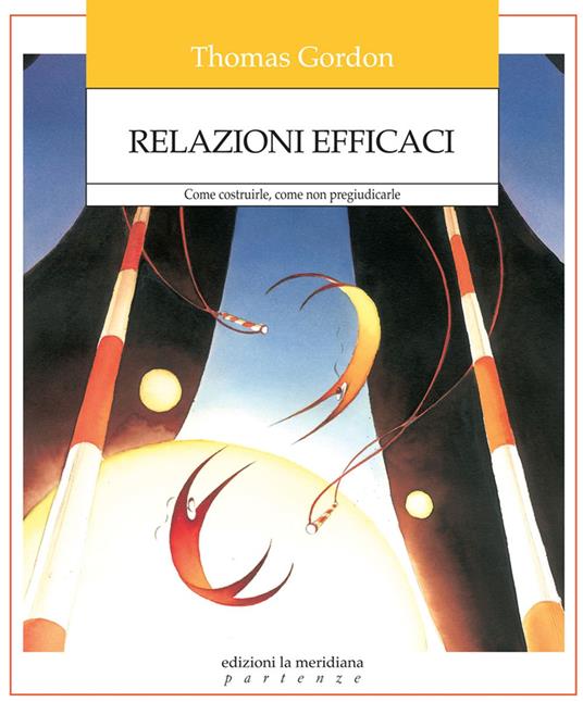 Relazioni efficaci. Come costruirle. Come non pregiudicarle - Thomas Gordon,Valeria Poli - ebook