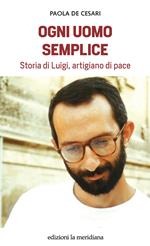 Ogni uomo semplice. Storia di Luigi, artigiano di pace