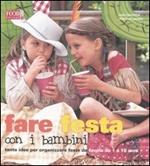 Fare festa con i bambini. Tante idee per organizzare feste da favola da 1 a 10 anni. Ediz. illustrata