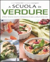 A scuola di verdure. Attrezzi, tecniche, ricette e preparazioni di base illustrate step by step - copertina