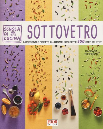 Sottovetro. Ingredienti e ricette illustrate con oltre 500 steb by step. Ediz. illustrata - Barbara Torresan - copertina