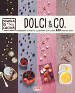 Dolci & co. Ingredienti e ricette illustrate con oltre 500 step by step. Ediz. illustrata