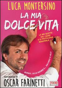 La mia dolce vita. Le mie ricette del cuore e di pasticceria regionale - Luca Montersino - copertina