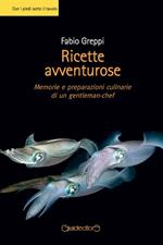 Ricette avventurose. Memorie e preparazioni culinarie di un gentleman-chef