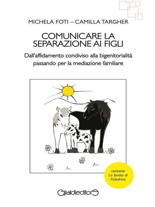 Comunicare la separazione ai figli. Dall'affidamento condiviso alla bigenitorialità passa per la mediazione familiare - Michela Foti,Camilla Targher - ebook