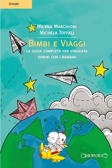 Bimbi e viaggi. La guida completa per viaggiare sereni con i bambini - Milena Marchioni,Michela Toffali,Flavia Ferranti - ebook