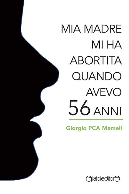 Mia madre mi ha abortita quando avevo 56 anni - Giorgio Mameli - copertina