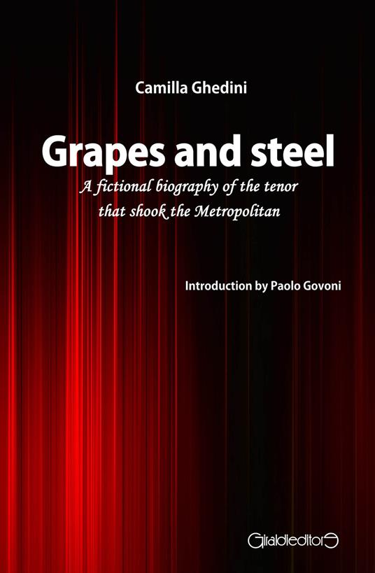 Grapes and steel. A fictional biography of the tenor that shook the Metropolitan - Camilla Ghedini - copertina