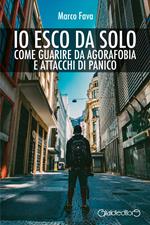 Io esco da solo. Come guarire da agorafobia e attacchi di panico