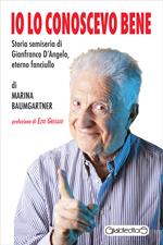 Io lo conoscevo bene. Storia semiseria di Gianfranco D'Angelo, eterno fanciullo