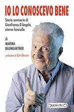 Io lo conoscevo bene. Storia semiseria di Gianfranco D'Angelo, eterno fanciullo