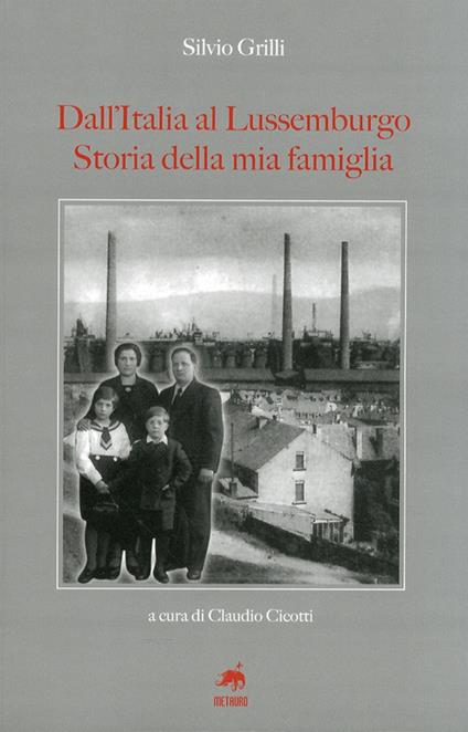 Dall'Italia al Lussemburgo. Storia della mia famiglia - Silvio Grilli - copertina