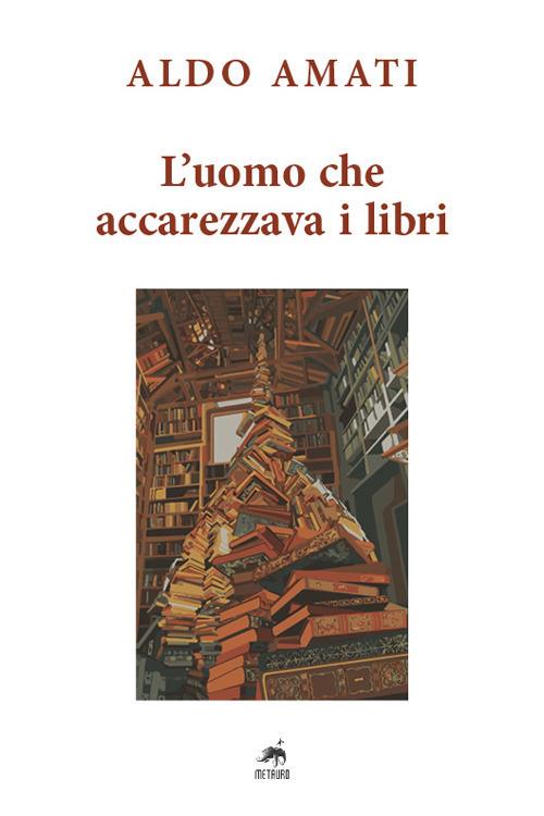 L'uomo che accarezzava i libri - Aldo Amati - copertina