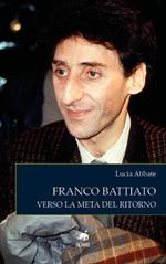 Franco Battiato. Verso la meta del ritorno. Nuova ediz.