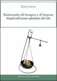 Raimondo di Sangro e d'Argens. Napoli nell'oscuro splendore del velo - Enzo Cocco - copertina