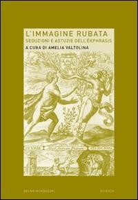 L'immagine rubata. Seduzioni e astuzie dell'ékphrasis - copertina