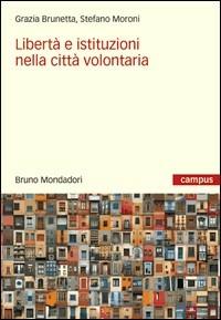 Libertà e istituzioni nella città volontaria. - Stefano Moroni,Grazia Brunetta - copertina