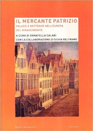 Il mercante patrizio. Palazzi e botteghe nell'Europa del Rinascimento - copertina