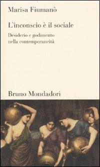 L'inconscio è il sociale. Desiderio e godimento nella contemporaneità - Marisa Fiumanò - copertina