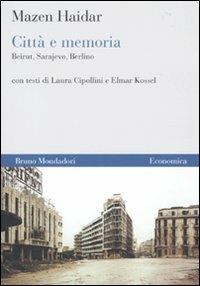 Città e memoria. Beirut, Sarajevo, Berlino - Mazen Haidar,Laura Cipollini,Elmar Kossel - copertina