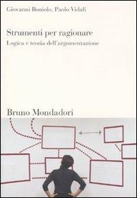 Strumenti per ragionare. Logica e teoria dell'argomentazione - Giovanni Boniolo,Paolo Vidali - copertina