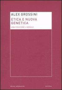 Etica e nuova genetica. Una posizione liberale - Alex Grossini - copertina