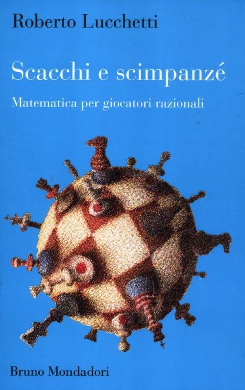 Scacchi e scimpanzé. Matematica per giocatori razionali - Roberto Lucchetti  - Libro - Mondadori Bruno - Matematica e dintorni | laFeltrinelli